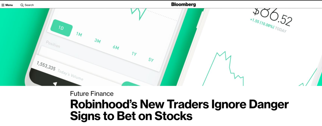 Menu
Q Search
70
100
Bloomberg
Future Finance
Robinhood's New Traders Ignore Danger
Signs to Bet on Stocks