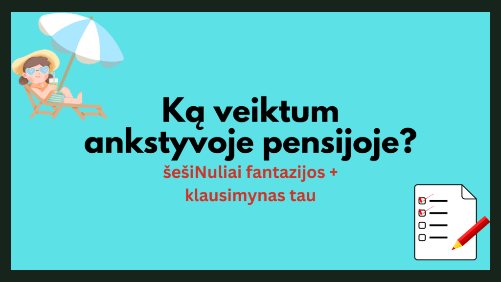 ką veiktum ankstyvoje pensijoje? klausimynas sau pačiam